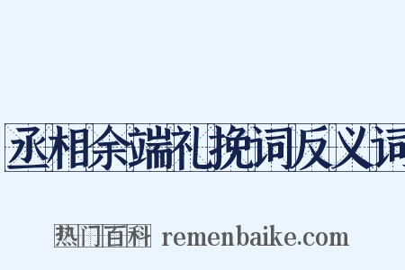 丞相余端礼挽词反义词是什么意思的图片